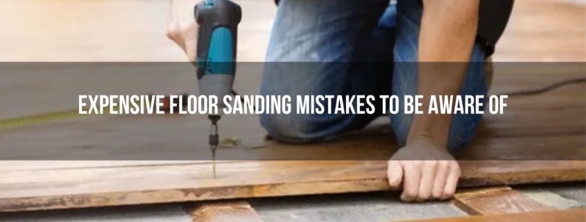 Expensive Floor Sanding Mistakes To Be Aware Of