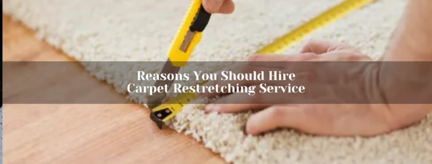 Reasons You Should Hire Carpet Restretching Service